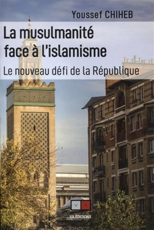 La musulmanité face à l'islamisme : le nouveau défi de la République - Youssef Chiheb