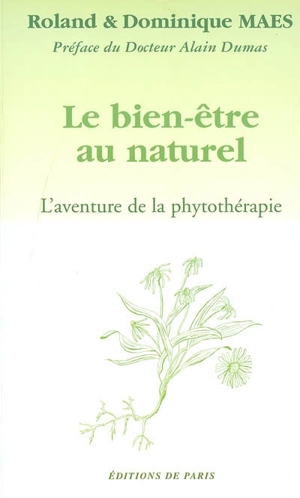 Le bien-être au naturel : l'aventure de la phytothérapie - Roland Maes