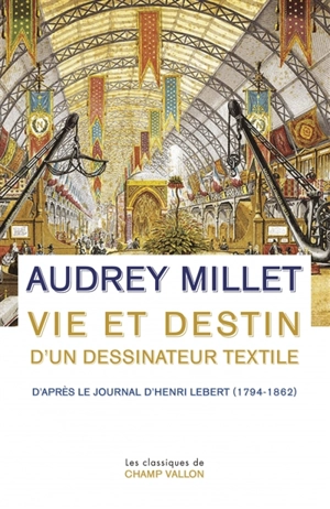 Vie et destin d'un dessinateur textile d'après le journal d'Henri Lebert (1794-1862) - Audrey Millet