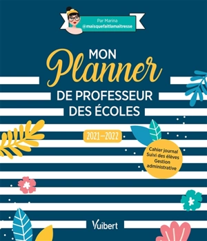 Mon planner de professeur des écoles : 2021-2022 : cahier journal, suivi des élèves, gestion administrative - Marina Dillé