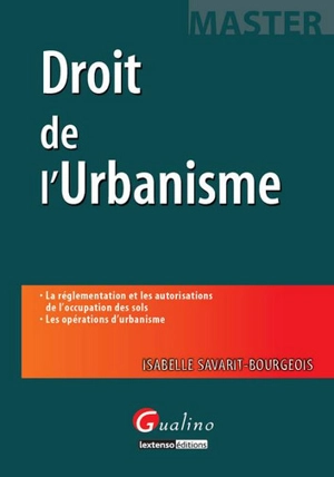 Droit de l'urbanisme : la réglementation et les autorisations de l'occupation des sols, les opérations d'urbanisme - Isabelle Savarit-Bourgeois