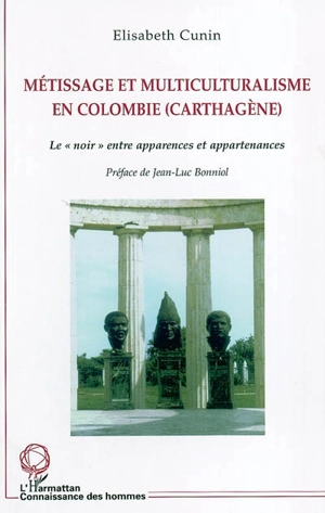 Métissage et multiculturalisme en Colombie (Carthagène) : le Noir entre apparences et appartenances - Elisabeth Cunin