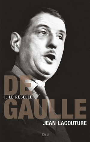 De Gaulle. Vol. 1. Le rebelle : 1890-1944 - Jean Lacouture