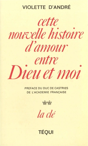 Cette nouvelle histoire d'amour entre Dieu et moi. Vol. 2. La clé - Violette d' André