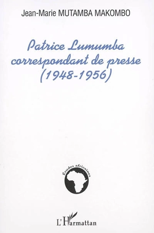 Patrice Lumumba, correspondant de presse : 1948-1956 - Makombo Mutamba