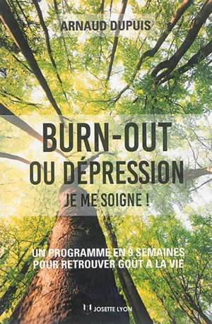 Burn-out ou dépression, je me soigne ! : un programme en 9 semaines pour retrouver goût à la vie - Arnaud Dupuis