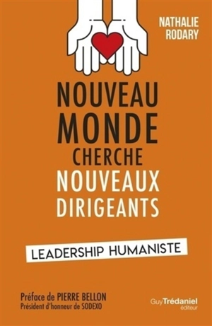 Nouveau monde cherche nouveaux dirigeants : leadership humaniste - Nathalie Rodary