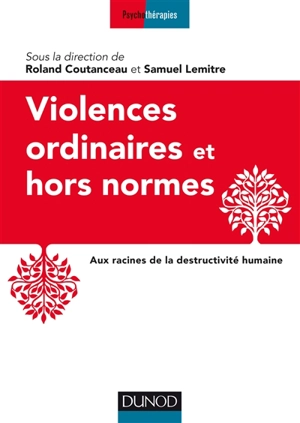 Violences ordinaires et hors normes : aux racines de la destructivité humaine