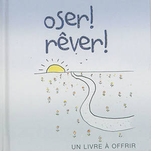 Oser ! rêver ! : un livre à offrir