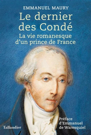 Le dernier des Condé : la vie romanesque d'un prince de France - Emmanuel Maury