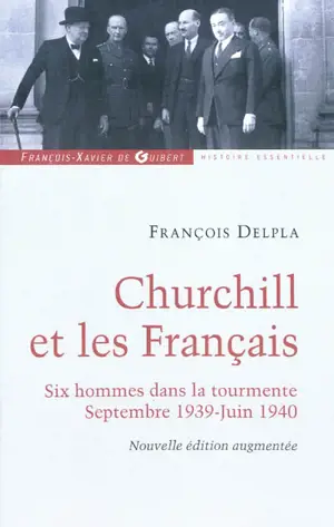 Churchill et les Français : six hommes dans la tourmente, septembre 1939-juin 1940 - François Delpla