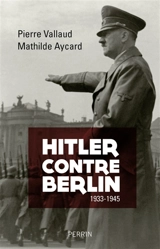 Hitler contre Berlin : 1933-1945 - Pierre Vallaud