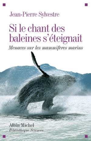 Si le chant des baleines s'éteignait : menaces sur les mammifères marins - Jean-Pierre Sylvestre