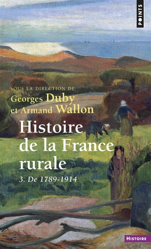 Histoire de la France rurale. Vol. 3. Apogée et crise de la civilisation paysanne : de 1789 à 1914 - Maurice Agulhon