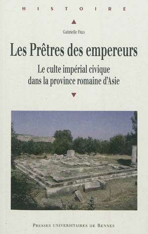 Les prêtres des empereurs : le culte impérial civique dans la province romaine d'Asie - Gabrielle Frija