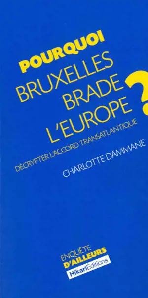 Pourquoi Bruxelles brade l'Europe ? : décrypter l'accord transatlantique - Charlotte Dammane