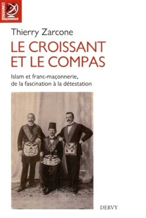 Le croissant et le compas : islam et franc-maçonnerie, de la fascination à la détestation - Thierry Zarcone