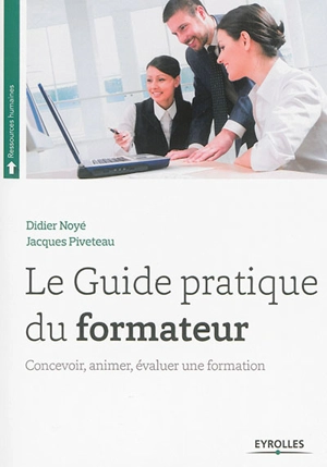 Guide pratique du formateur : concevoir, animer et évaluer une formation - Didier Noyé