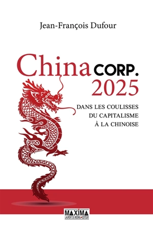 China corp. 2025 : dans les coulisses du capitalisme à la chinoise - Jean-François Dufour