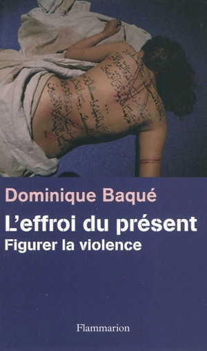 L'effroi du présent : figurer la violence - Dominique Baqué