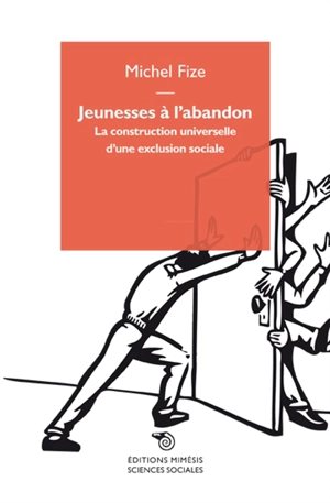 Jeunesses à l'abandon : la construction universelle d'une exclusion sociale - Michel Fize