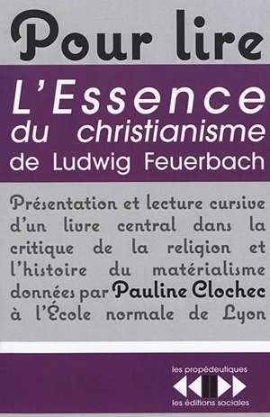 Pour lire L'essence du christianisme de Ludwig Feuerbach : présentation et lecture cursive d'un livre central dans la critique de la religion et l'histoire du matérialisme - Pauline Clochec