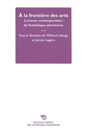 A la frontière des arts : lectures contemporaines de l'esthétique adornienne