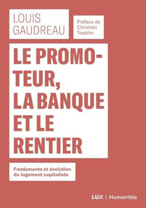 Le promoteur, la banque et le rentier : Fondements et évolution du logement capitaliste - Gaudreau, Louis