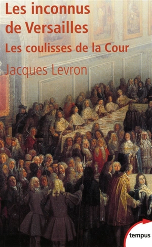 Les inconnus de Versailles : les coulisses de la Cour - Jacques Levron