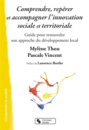 Comprendre, repérer et accompagner l'innovation sociale et territoriale : guide pour renouveler son approche du développement local - Mylène Thou