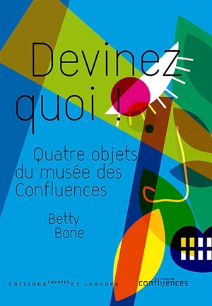 Devinez quoi ! : quatre objets du Musée des Confluences - Betty Bone