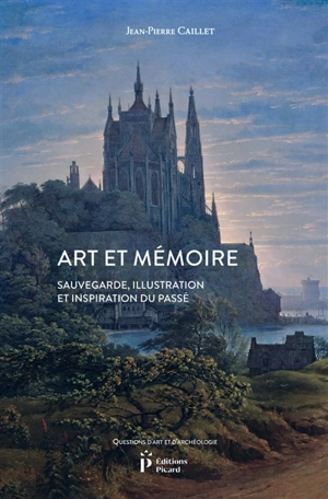 Art et mémoire : sauvegarde, illustration et inspiration du passé - Jean-Pierre Caillet