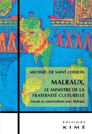 Malraux, le ministre de la fraternité culturelle. Conversations avec Malraux - Michaël de Saint-Cheron