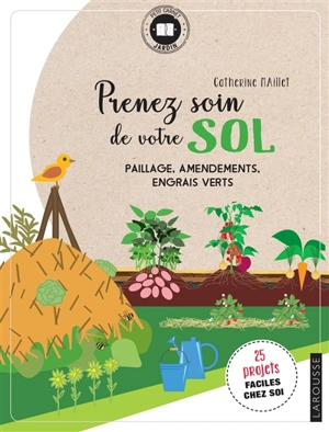 Prenez soin de votre sol : paillage, amendements, engrais verts : 25 projets faciles chez soi - Catherine Maillet