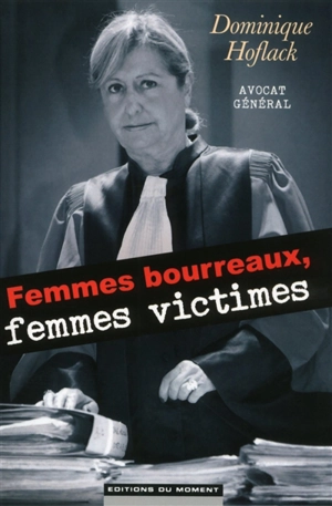 Femmes bourreaux, femmes victimes : le dilemme d'un avocat général - Dominique Hoflack