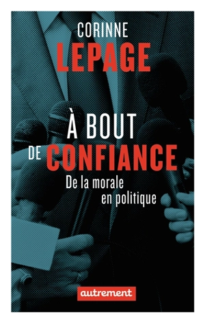 A bout de confiance : de la morale en politique - Corinne Lepage