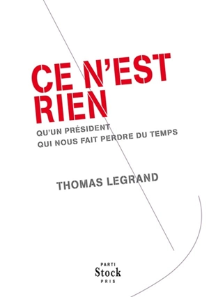 Ce n'est rien, qu'un président qui nous fait perdre du temps - Thomas Legrand