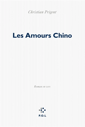 Les amours Chino : roman en vers - Christian Prigent