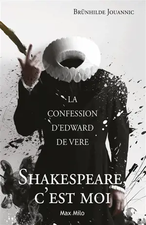 Shakespeare, c'est moi : la confession d'Edward de Vere - Brünhilde Jouannic