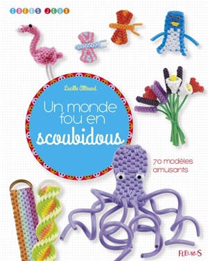 Un monde fou en scoubidous : 70 modèles amusants - Lucille Allirand