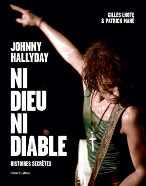 Johnny Hallyday, ni dieu ni diable : histoires secrètes - Gilles Lhote