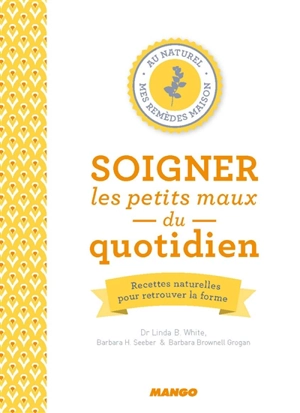 Soigner les petits maux du quotidien : recettes naturelles pour retrouver la forme - Linda White