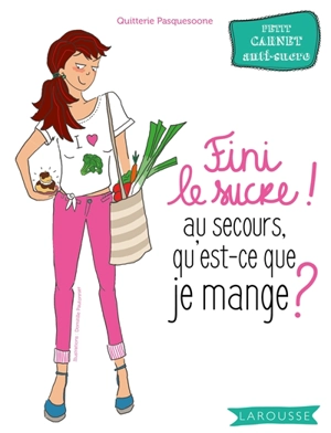 Fini le sucre ! : au secours, qu'est-ce que je mange ? : petit carnet anti-sucre - Quitterie Pasquesoone