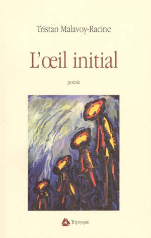 L'Oeil initial - Tristan Malavoy-Racine