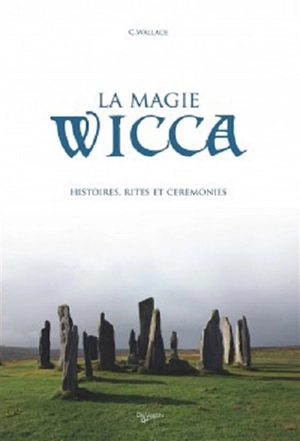 La magie wicca : histoires, rites et cérémonies - Christopher Wallace