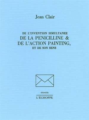 De l'invention simultanée de la pénicilline et de l'action painting, et de son sens - Jean Clair