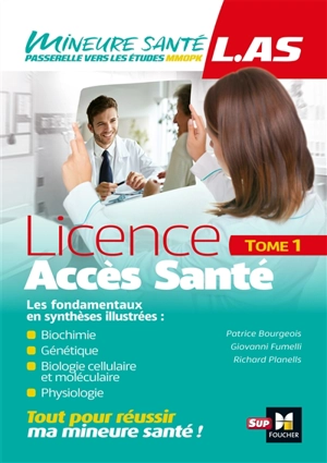 Licence accès santé (LAS). Vol. 1. Biochimie, génétique, biologie cellulaire et moléculaire, physiologie : les fondamentaux en synthèses illustrées - Patrice Bourgeois