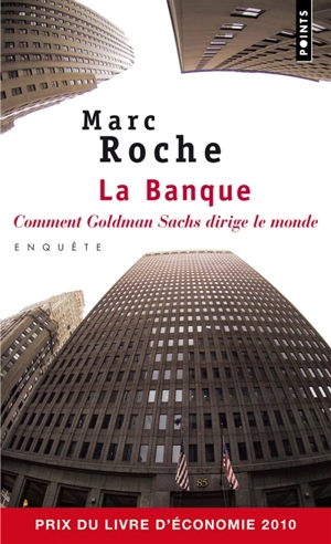 La banque : comment Goldman Sachs dirige le monde : enquête - Marc Roche