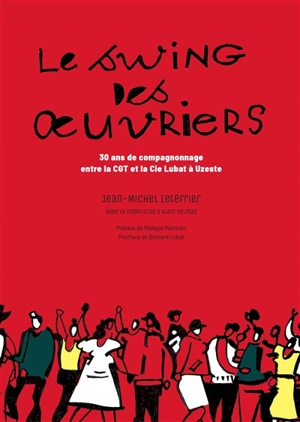 Le swing des oeuvriers : 30 ans de compagnonnage entre la CGT et la Cie Lubat à Uzeste - Jean-Michel Leterrier