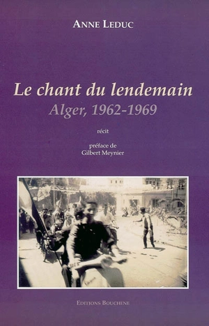 Le chant du lendemain : Alger, 1962-1969 : récit - Anne Leduc